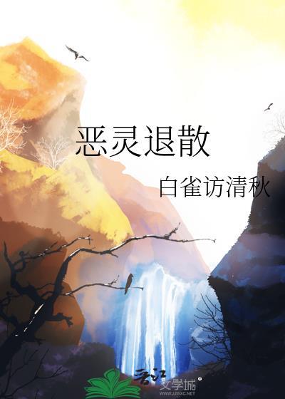 恶灵退散by白雀访清秋