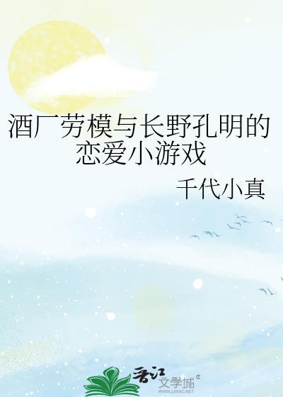 酒厂劳模与长野孔明的恋爱小游戏 千代小真