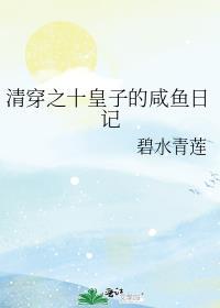 清穿之十皇子的咸鱼日记 碧水青莲