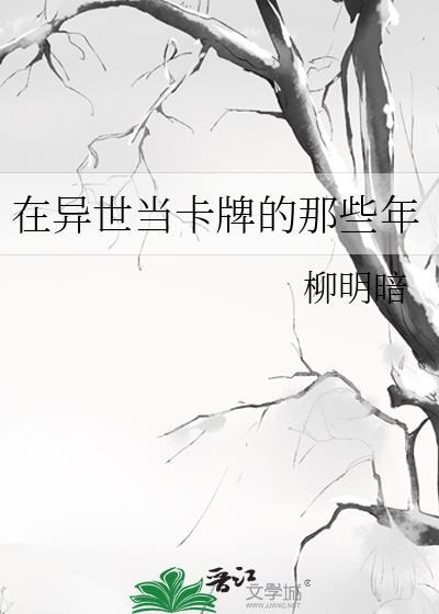 在异世当卡牌的那些年作者柳明暗