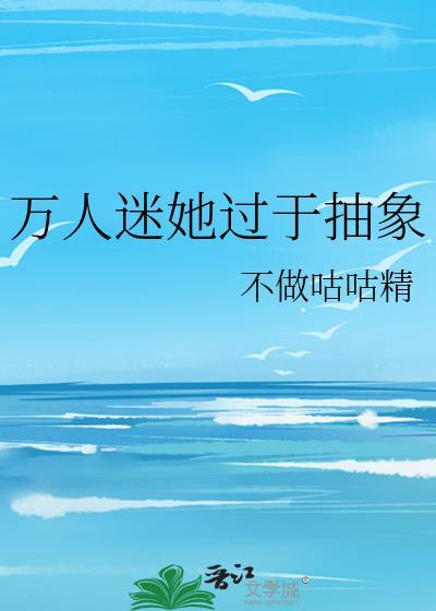 万人迷她过于抽象by天有云朵笔趣阁