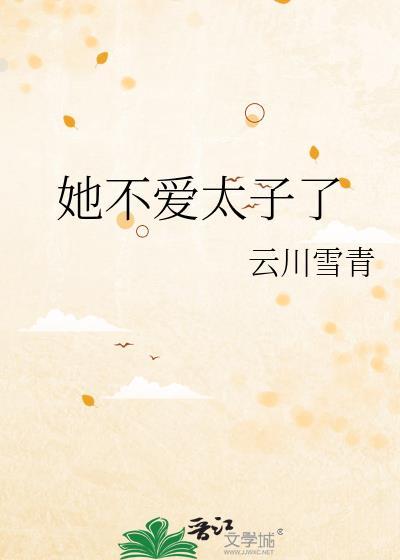 她不爱太子了by云川雪青txt