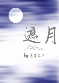 遮月(兄妹骨科1v1)最新章节_遮月(兄妹骨科1v1)荠菜