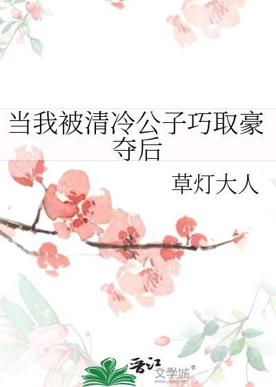 当我被清冷公子巧取豪夺后免费