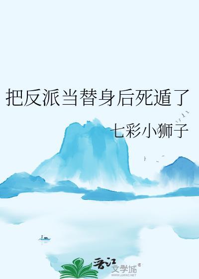 把反派当替身后死遁了by七彩小狮子