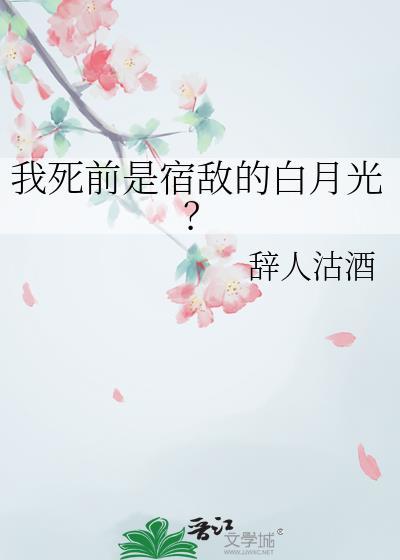 我死前是宿敌的白月光?辞人沽酒