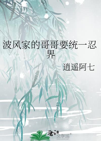 波风家的哥哥要统一忍界原来
