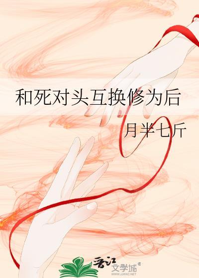 和死对头互换身体后免费阅读笔