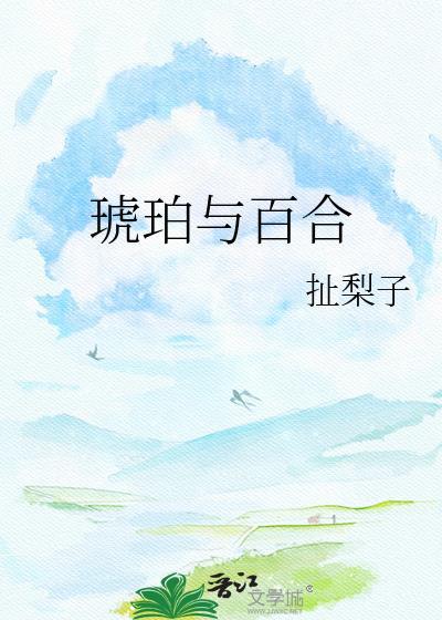 琥珀与百合免费阅读最新章节更