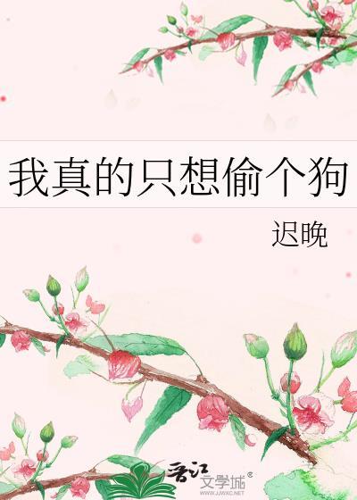 我真的只想偷个狗by迟晚TXT