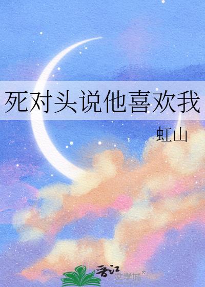 死对头说他喜欢我免费阅读