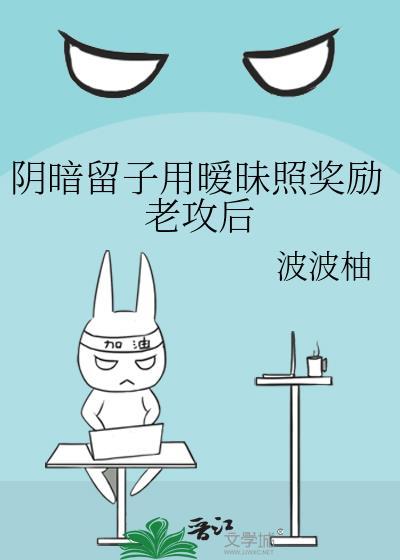 阴暗留子用暧昧照奖励老攻后-波波柚