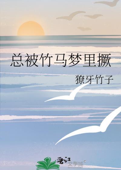 梦里总被竹马撅獠牙