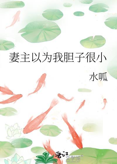 妻主以为我胆子很小晋江文学