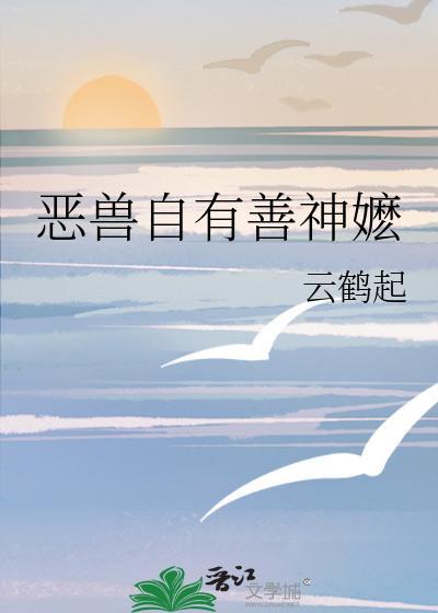 恶兽自有善神嬷 作者云鹤起免费