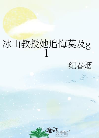 冰山教授她追悔莫及作者纪春烟