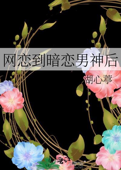 网恋到暗恋男神后免费阅读
