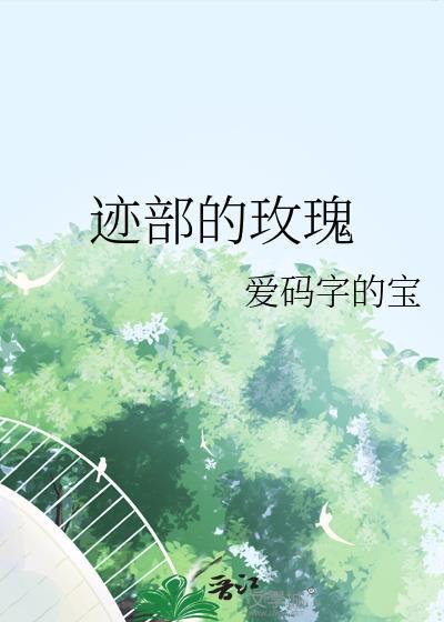 迹部的玫瑰爱码字的宝全文免费阅读