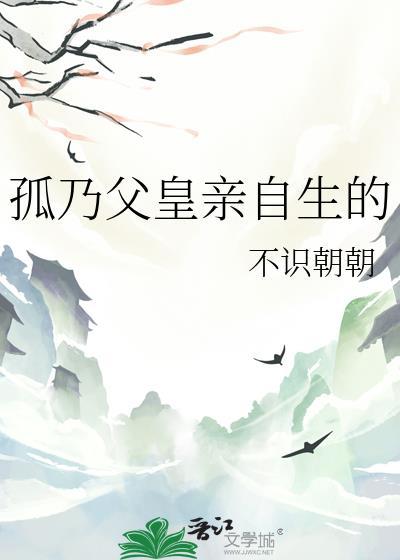 孤是父皇亲自生的
