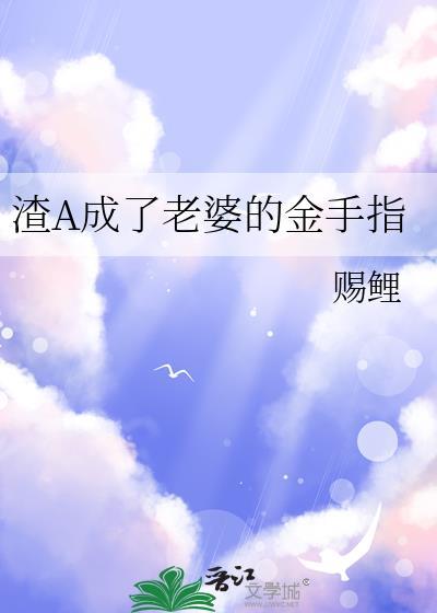 渣A成了老婆的金手指最新章节更新内容