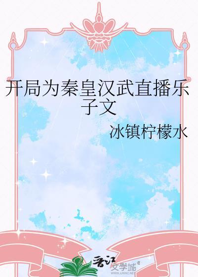 开局为秦皇汉武直播乐子文 作者冰镇柠檬水