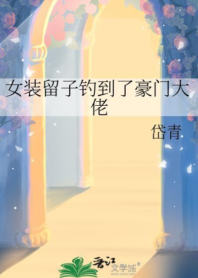 女装留子钓到了豪门大佬by岱青