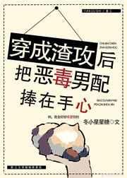 穿成渣攻后把恶毒男配捧在手心作者冬小星星糖