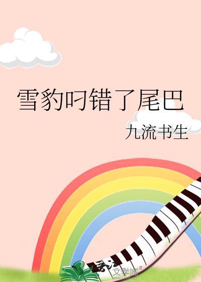 雪豹叼错了尾巴by九流书生