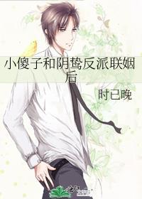 小傻子和阴鸷反派联姻后txt