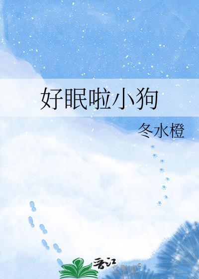 好眠啦小狗冬水橙最新章节更新