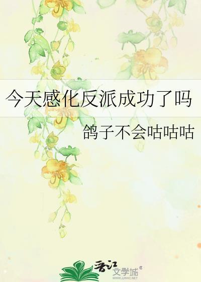 今天感化反派成功了吗by鸽子不会咕咕咕