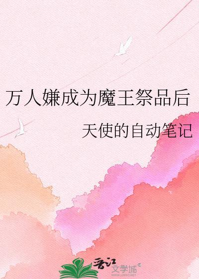 万人嫌成为魔王祭品后最新章节更新内容