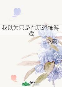 我以为只是在玩恐怖游戏全文阅读