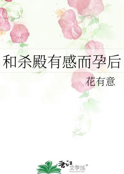 和杀殿有感而孕后花有意助手