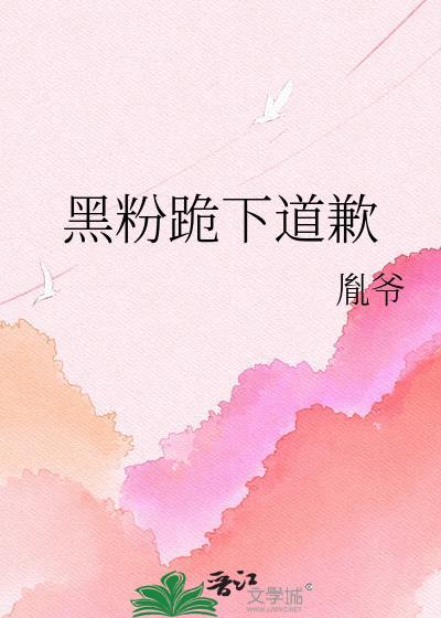 黑粉跪下道歉全文免费阅读