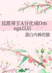 反派帝王A分化成omega以后男主