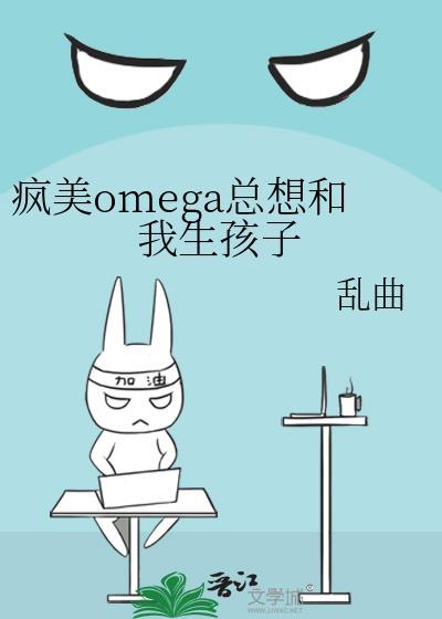 疯美omega总想和我生孩子 乱曲