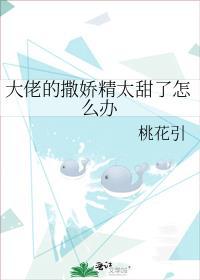 大佬的撒娇精太甜了怎么办晋江