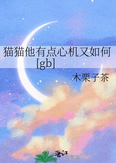 猫猫他有点心机又如何gb百度