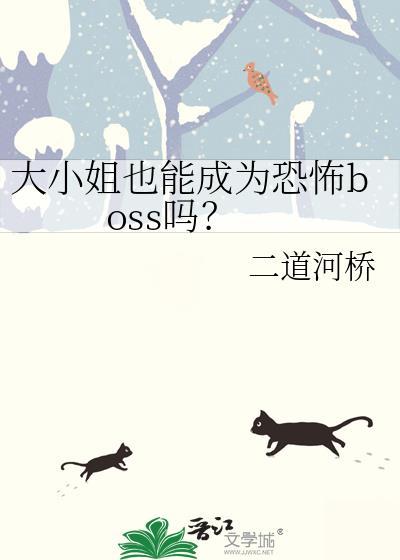 大小姐也能成为恐怖boss吗? 二道河桥 在线免费阅读