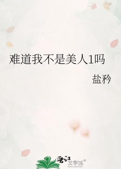 难道我不是美人1吗by盐矜全文阅读