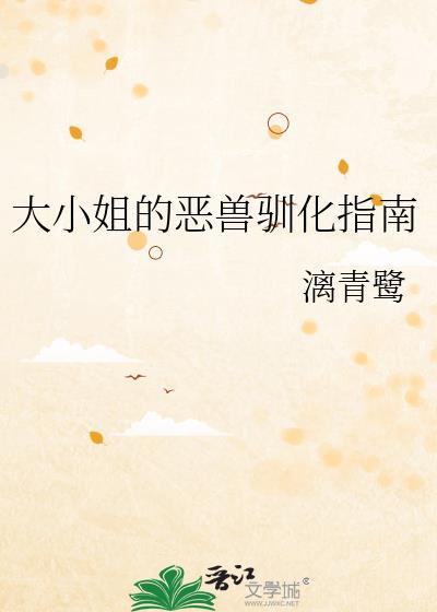 大小姐的恶兽驯化指南免费阅读全文