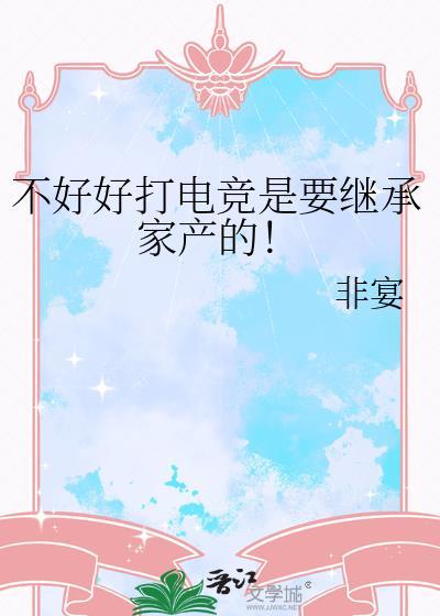 不好好打电竞是要继承家产的 笔趣阁