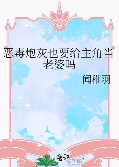 恶毒炮灰也要给主角当老婆吗by闻稚羽