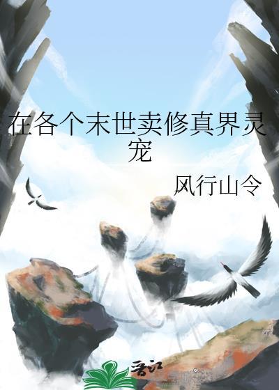 在各个末世卖修真界灵宠免费观看