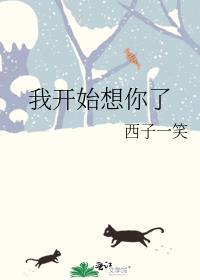 我开始想你了西子一笑免费阅读