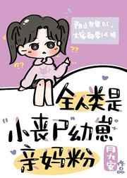 全人类是小丧尸幼崽亲妈粉月九安19