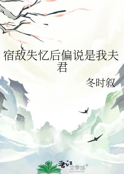 宿敌失忆后偏说是我夫君TXT
