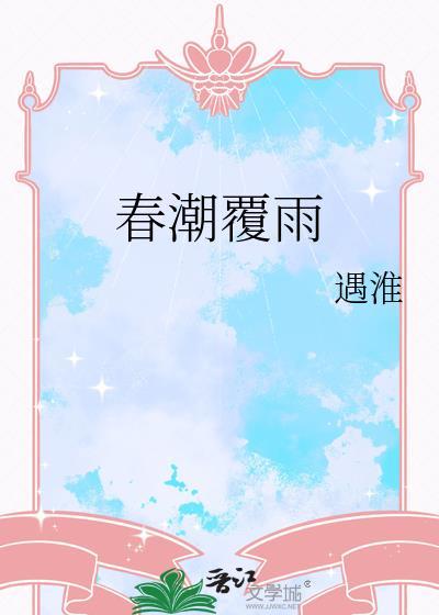 春潮覆雨遇淮免费阅读最新章节