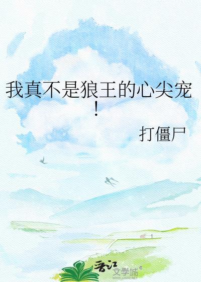 我真不是狼王的心尖宠免费阅读